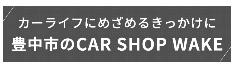 カーライフにめざめるきっかけに 豊中市のCAR SHOP WAKE